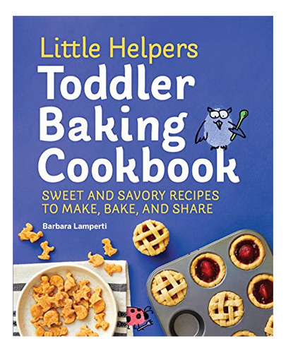 Book : Little Helpers Toddler Baking Cookbook Sweet And...