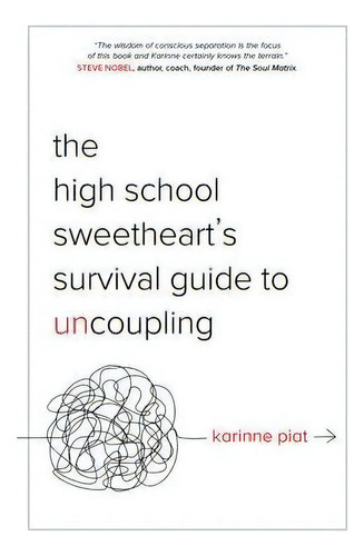 The High School Sweetheart's Survival Guide To Uncoupling : Secrets To Moving Forward After A Mar..., De Karinne Piat. Editorial Difference Press, Tapa Blanda En Inglés