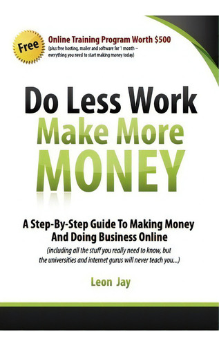 Do Less Work, Make More Money, De Leon Jay. Editorial Createspace Independent Publishing Platform, Tapa Blanda En Inglés