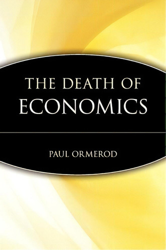 The Death Of Economics, De Paul Ormerod. Editorial John Wiley Sons Inc, Tapa Blanda En Inglés