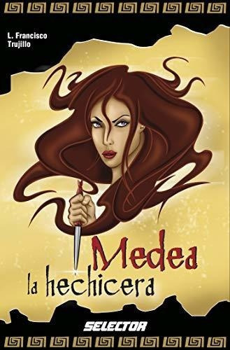 Medea La Hechicera (historias Negras De La Mitologi, De Trujillo, Luis Francisco. Editorial Selector, S.a. De C.v. En Español