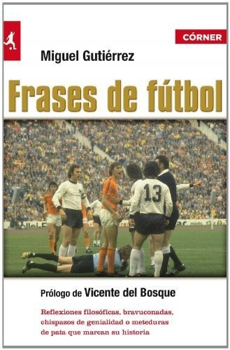 Frases de fútbol, de Miguel Gutiérrez Pérez. Editorial CORNER, tapa blanda en español, 2011