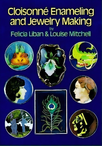 Cloisonne Enameling And Jewelry Making, De Felicia Liban., Vol. 1. Editorial Dover Publications Inc, Tapa Blanda En Inglés