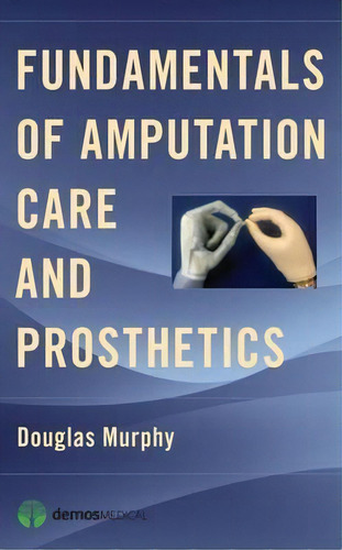 Fundamentals Of Amputation Care And Prosthetics, De Douglas Murphy. Editorial Demos Medical Publishing, Tapa Blanda En Inglés