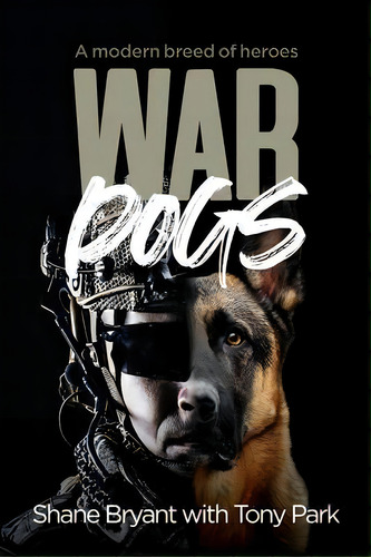 War Dogs : A Modern Breed Of Heroes, De Tony Park. Editorial Ingwe Publishing, Tapa Blanda En Inglés