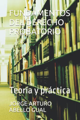 Fundamentos Del Derecho Probatorio: Teoria Y Practica