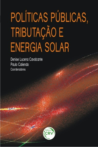 Políticas públicas, tributação e energia solar, de () Cavalcante, Denise Lucena/ (Coordenador ial) Caliendo, Paulo. Editora CRV LTDA ME, capa mole em português, 2017