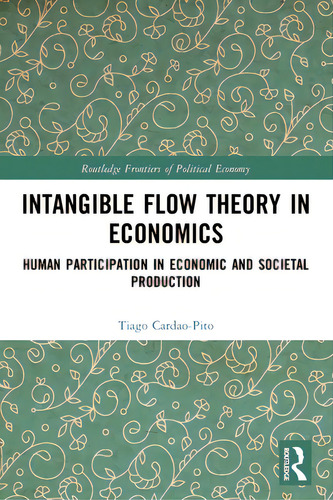 Intangible Flow Theory In Economics: Human Participation In Economic And Societal Production, De Cardao-pito, Tiago. Editorial Routledge, Tapa Blanda En Inglés