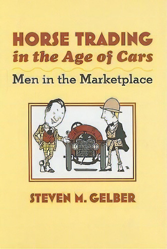 Horse Trading In The Age Of Cars, De Steven M. Gelber. Editorial Johns Hopkins University Press, Tapa Dura En Inglés