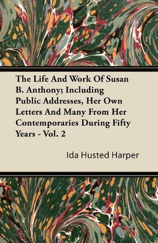 The Life And Work Of Susan B Anthony; Including Public Addre
