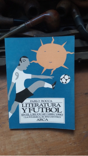 Literatura Y Fútbol En El Uruguay ( 1899-1990) / Pablo Rocca