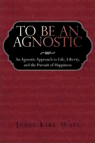 To Be An Agnostic, De Kirk Wall James Kirk Wall. Editorial Iuniverse, Tapa Blanda En Inglés