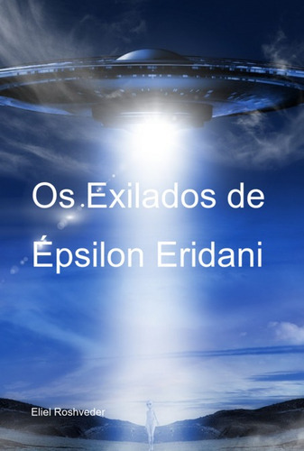 Os Exilados De Épsilon Eridani, De Eliel Roshveder. Série Não Aplicável, Vol. 1. Editora Clube De Autores, Capa Mole, Edição 1 Em Português, 2022