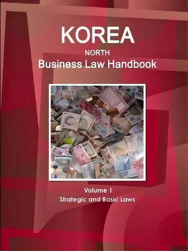 Korea North Business Law Handbook Volume 1 Strategic And Basic Laws, De Inc Ibp. Editorial Ibp Usa, Tapa Blanda En Inglés