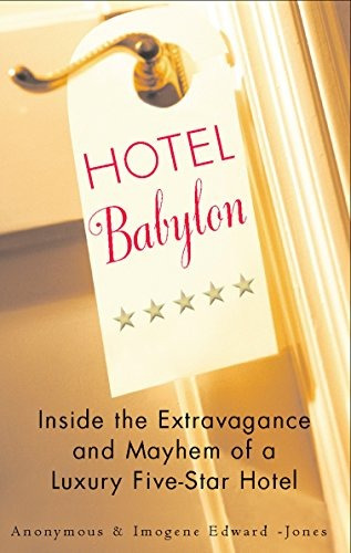 Hotel Babylon Inside The Extravagance And Mayhem Of A Luxury