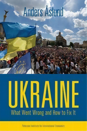 Ukraine - What Went Wrong And How To Fix It, De Anders Aslund. Editorial Institute For International Economics U S, Tapa Blanda En Inglés