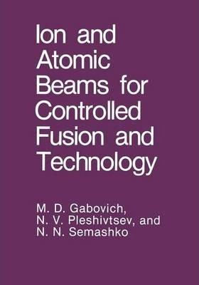 Ion And Atomic Beams For Controlled Fusion And Technology...
