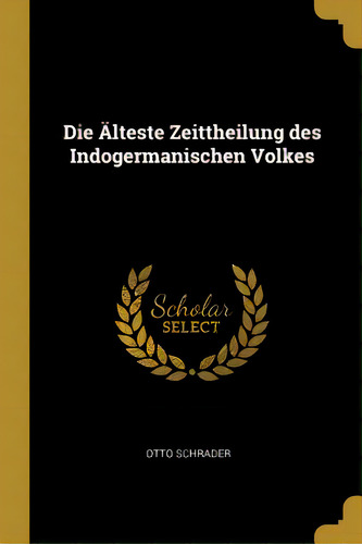 Die Ãâlteste Zeittheilung Des Indogermanischen Volkes, De Schrader, Otto. Editorial Wentworth Pr, Tapa Blanda En Inglés