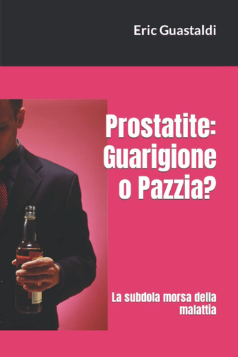 Libro: Prostatite: Guarigione O Pazzia?: La Subdola Morsa De