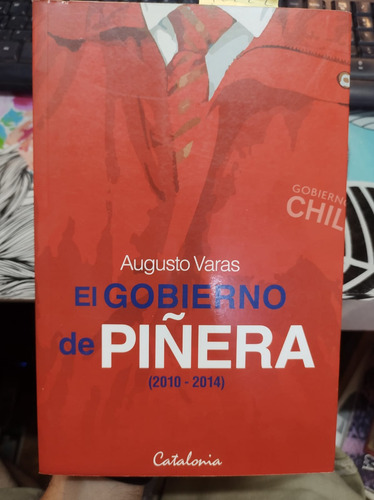 El Gobierno De Piñera / Augusto Varas