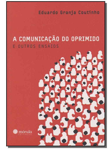 Comunicação Do Oprimido E Outros Ensaios, A, De Coutinho, Eduardog.. Editora Morula Editora Em Português