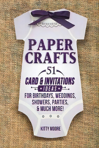 Paper Crafts : 51 Card & Invitation Crafts For Birthdays, Weddings, Showers, Parties, & Much More..., De Kitty Moore. Editorial Venture Ink, Tapa Blanda En Inglés