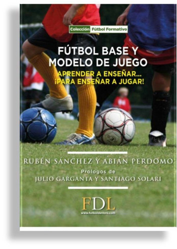 Futbol Base Y Modelo De Juego: Aprender A Enseñar... ¡para E