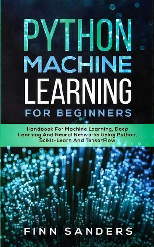 Python Machine Learning For Beginners : Handbook For Machine Learning, Deep Learning And Neural N..., De Finn Sanders. Editorial Data Science, Tapa Blanda En Inglés