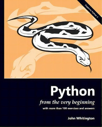 Python From The Very Beginning : With More Than 100 Exercises And Answers, De John Whitington. Editorial Coherent Press, Tapa Blanda En Inglés