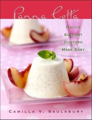 Panna Cotta : Italy's Elegant Custard Made Easy - (hardback)