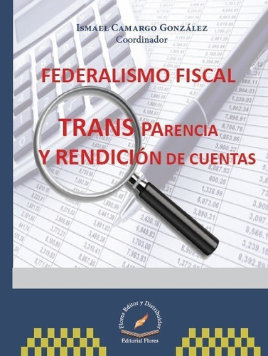 Federalismo Fiscal Transparencia Y Rendición De Cuentas (1919), De Ismael Camargo González. Editorial Flores, Tapa Blanda En Español, 2015