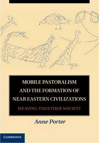 Mobile Pastoralism And The Formation Of Near Eastern Civilizations, De Anne Porter. Editorial Cambridge University Press, Tapa Dura En Inglés