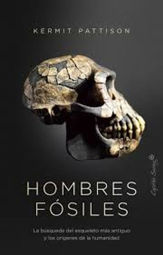 Hombres Fosiles. La Búsqueda Del Esqueleto Más Antiguo Y Los