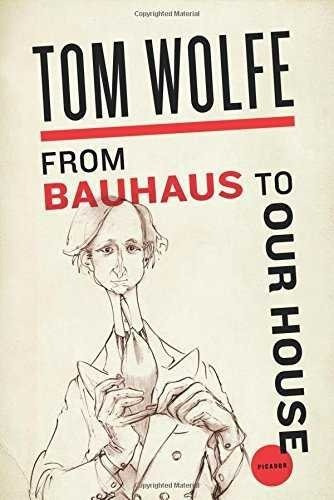 From Bauhaus To Our House - Wolfe, Tom