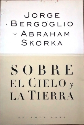 Sobre El Cielo Y La Tierra / Jorge Bergoglio Y A Skorka