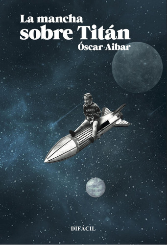 Libro: La Mancha Sobre Titán. Aibar, Oscar. Difacil