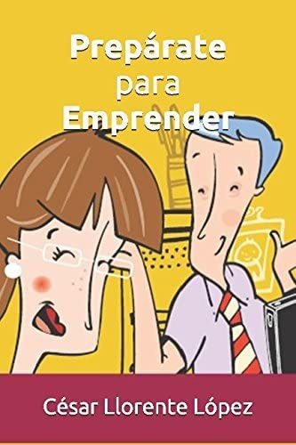 Libro: Prepárate Para Emprender: Se Avecina El Cambio, Y Tú