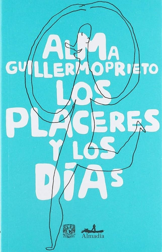 Los Placeres Y Los Dias - Alma Guillermoprieto