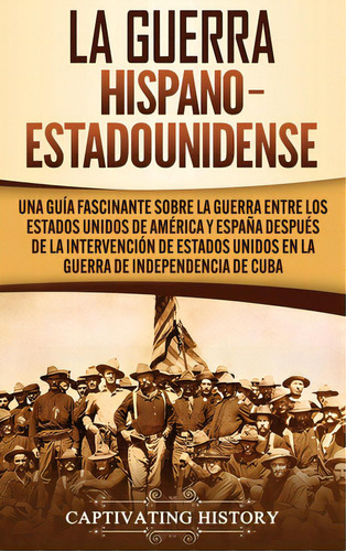 La Guerra Hispano-estadounidense: Una Guãâa Fascinante Sobre La Guerra Entre Los Estados Unidos..., De History, Captivating. Editorial Captivating History, Tapa Dura En Español