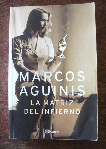 La Matriz Del Infierno, Marcos Aguinis, Ed. Planeta