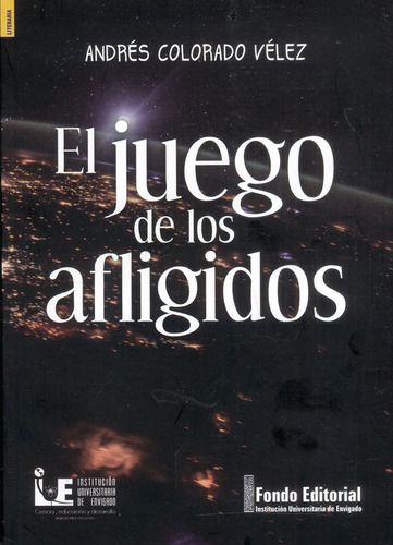 El juego de los afligidos, de Andrés Colorado Vélez. Serie 9585330375, vol. 1. Editorial Institución Universitaria de Envigado, tapa blanda, edición 2021 en español, 2021