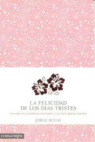 La Felicidad De Los Dãâas Tristes, De Bucay, Jorge. Editorial Comanegra S.l., Tapa Blanda En Español