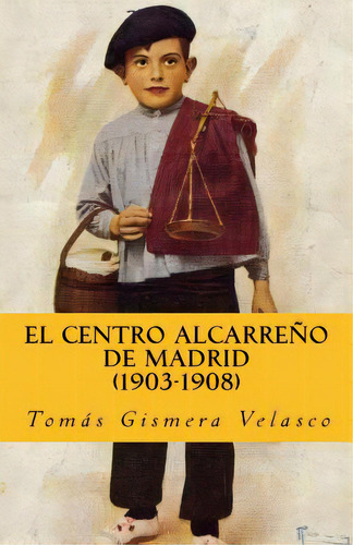 El Centro Alcarreãâ±o De Madrid (1903-1908), De Velasco, Tomas Gismera. Editorial Createspace, Tapa Blanda En Español