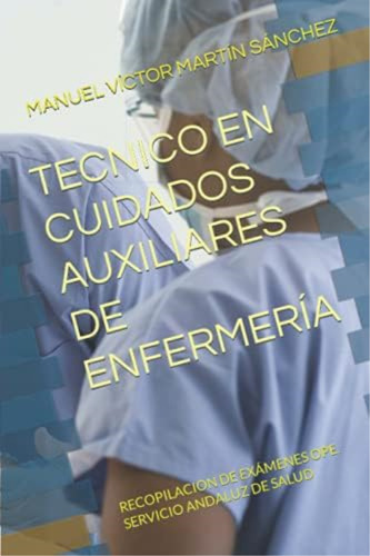 Tecnico En Cuidados Auxiliares De Enfermería: Recopilacion De Exámenes Ope. Servicio Andaluz De Salud (spanish Edition), De Martín Sánchez, Manuel Víctor. Editorial Oem, Tapa Dura En Español