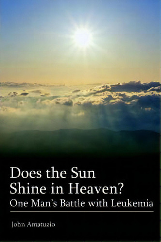 Does The Sun Shine In Heaven, De John Amatuzio. Editorial Iuniverse, Tapa Blanda En Inglés