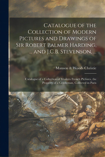 Catalogue Of The Collection Of Modern Pictures And Drawings Of Sir Robert Palmer Harding, ... And..., De Christie, Manson &. Woods. Editorial Legare Street Pr, Tapa Blanda En Inglés
