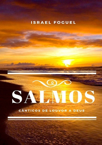 Salmos: Cânticos De Louvor A Deus, De Israel Foguel. Série Não Aplicável, Vol. 1. Editora Clube De Autores, Capa Mole, Edição 1 Em Português, 2018 Cor Colorido, Letra Padrão