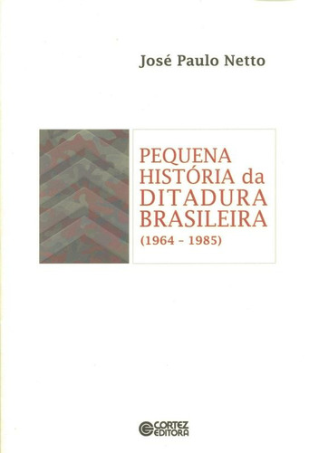 Pequena história da ditadura brasileira (1964-1985), de Netto, José Paulo. Cortez Editora e Livraria LTDA, capa mole em português, 2018