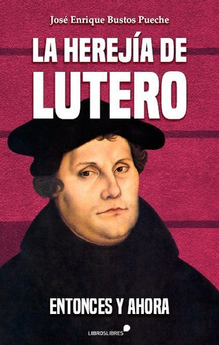 La Herejia De Lutero, De Jose Enrique Bustos Pueche. Editorial Libros Libres, Tapa Blanda En Español