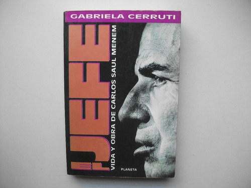 El Jefe - Vida Y Obra De Carlos S. Menem - Gabriela Cerruti